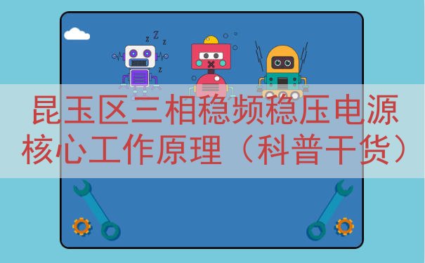 昆玉区三相稳频稳压电源核心工作原理（科普干货）